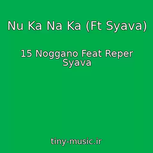کاور آهنگ Nu Ka Na Ka (Ft Syava) از 15 Noggano Feat Reper Syava