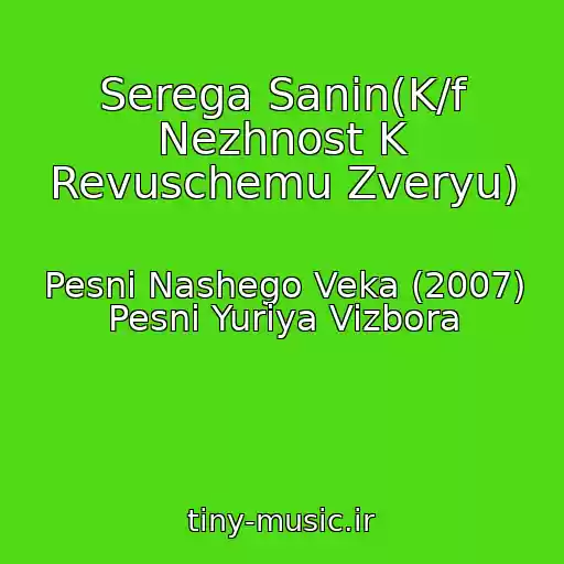 کاور آهنگ Serega Sanin(K/f Nezhnost K Revuschemu Zveryu) از Pesni Nashego Veka (2007) Pesni Yuriya Vizbora