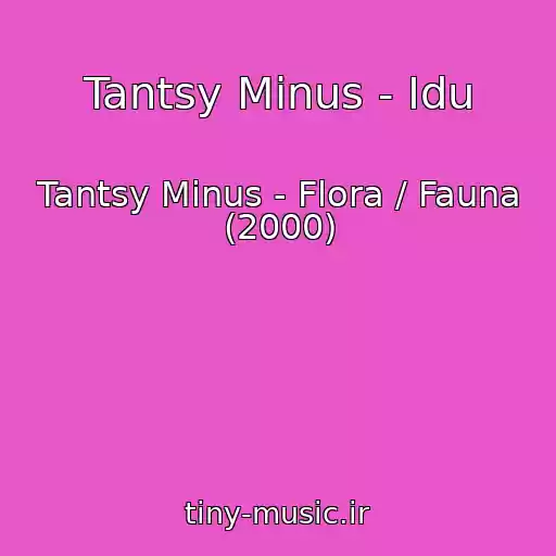 کاور آهنگ Tantsy Minus - Idu از Tantsy Minus - Flora / Fauna (2000)