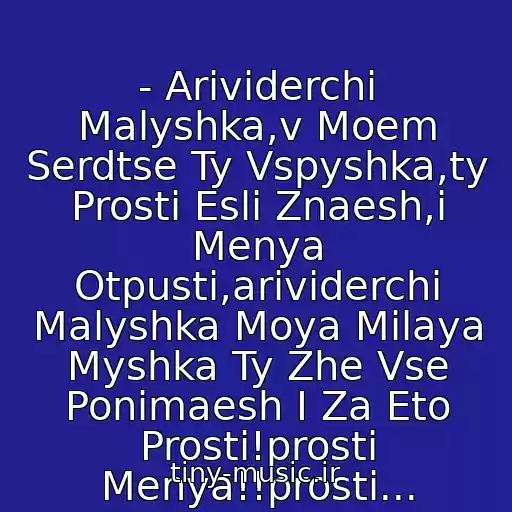 کاور آهنگ - Arividerchi Malyshka,v Moem Serdtse Ty Vspyshka,ty Prosti Esli Znaesh,i Menya Otpusti,arividerchi Malyshka Moya Milaya Myshka Ty Zhe Vse Ponimaesh I Za Eto Prosti!prosti Menya!!prosti... از Ruslan Alekhno