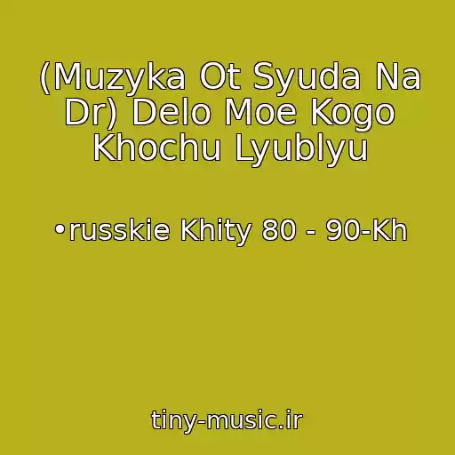 کاور آهنگ (Muzyka Ot Syuda Na Dr) Delo Moe Kogo Khochu Lyublyu از •russkie Khity 80 - 90-Kh