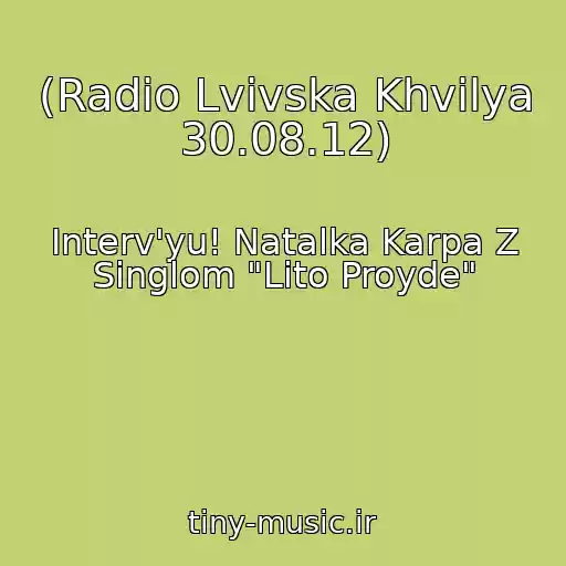 کاور آهنگ (Radіo Lvіvska Khvilya 30.08.12) از Іnterv'yu! Natalka Karpa Z Singlom "Lіto Proyde"