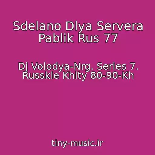 کاور آهنگ Sdelano Dlya Servera Pablik Rus 77 از Dj Volodya-Nrg. Series 7. Russkie Khity 80-90-Kh