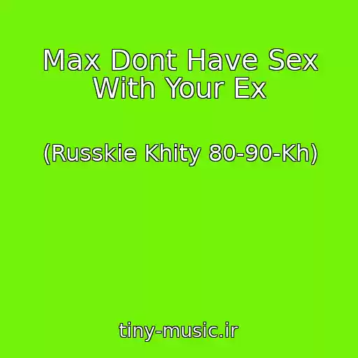 کاور آهنگ Max Dont Have Sex With Your Ex از (Russkie Khity 80-90-Kh)