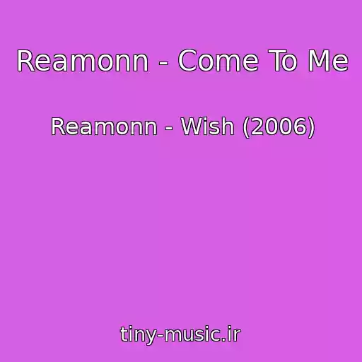 کاور آهنگ Reamonn - Come To Me از Reamonn - Wish (2006)