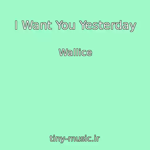 کاور آهنگ I Want You Yesterday از Wallice