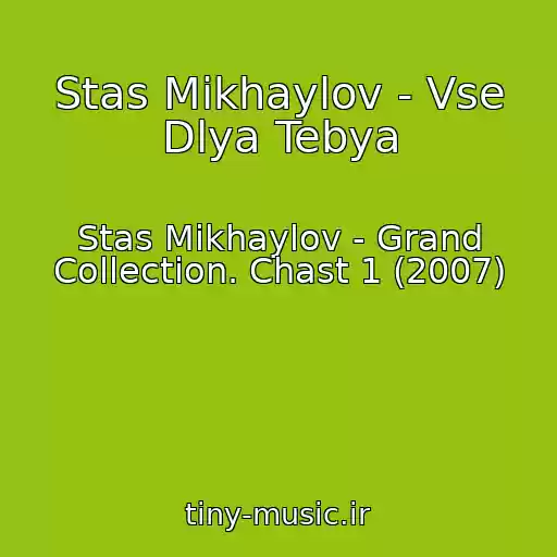 کاور آهنگ Stas Mikhaylov - Vse Dlya Tebya از Stas Mikhaylov - Grand Collection. Chast 1 (2007)