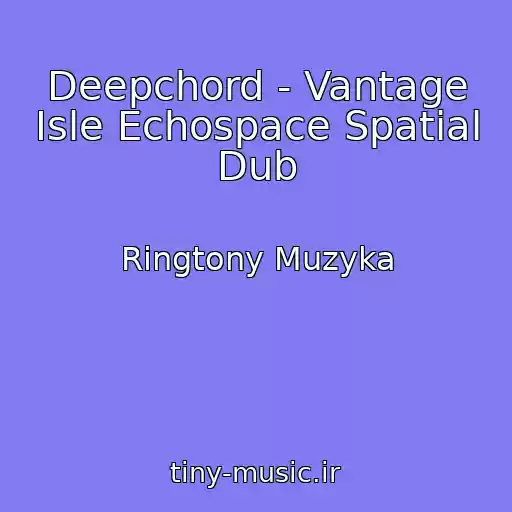 کاور آهنگ Deepchord - Vantage Isle Echospace Spatial Dub از Ringtony Muzyka