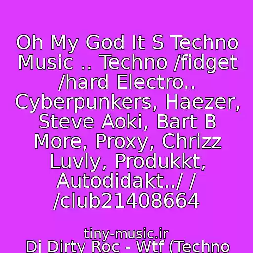 کاور آهنگ Oh My God It S Techno Music .. Techno /fidget /hard Electro.. Cyberpunkers, Haezer, Steve Aoki, Bart B More, Proxy, Chrizz Luvly, Produkkt, Autodidakt../ / /club21408664 از Dj Dirty Roc - Wtf (Techno Fidget Mix)