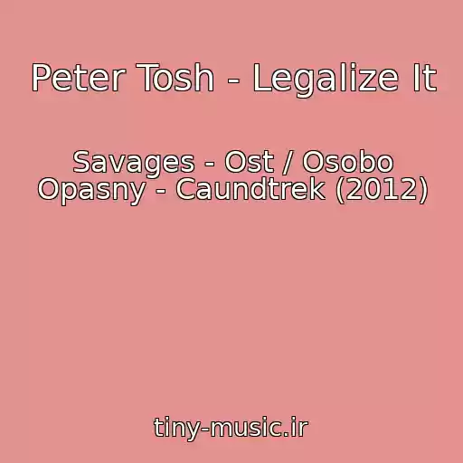 کاور آهنگ Peter Tosh - Legalize It از Savages - Ost / Osobo Opasny - Caundtrek (2012)