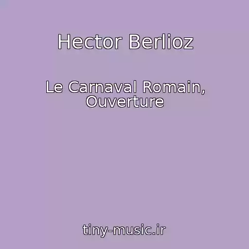 کاور آهنگ Hector Berlioz از Le Carnaval Romain, Ouverture