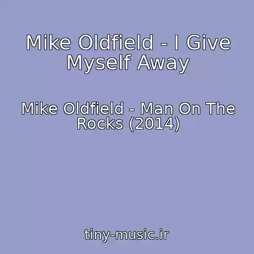 کاور آهنگ Mike Oldfield - I Give Myself Away از Mike Oldfield - Man On The Rocks (2014)