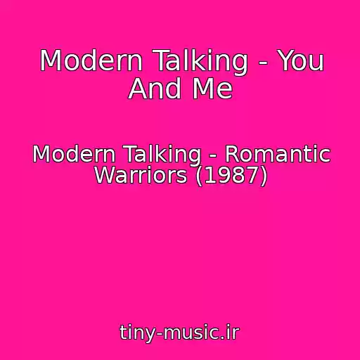 کاور آهنگ Modern Talking - You And Me از Modern Talking - Romantic Warriors (1987)