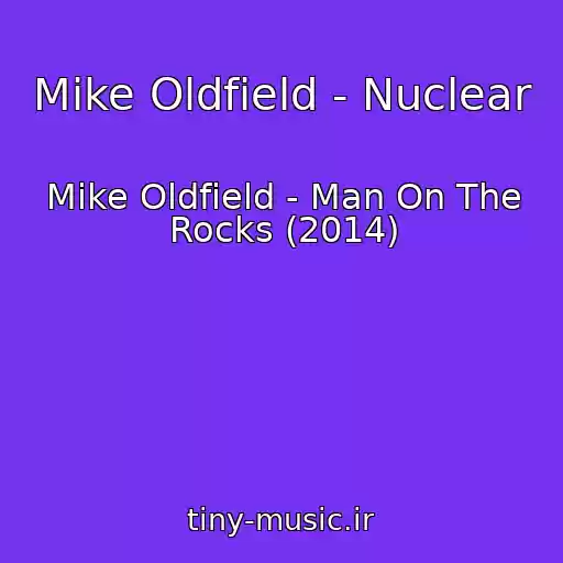 کاور آهنگ Mike Oldfield - Nuclear از Mike Oldfield - Man On The Rocks (2014)