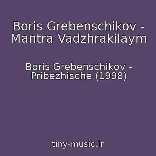 کاور آهنگ Boris Grebenschikov - Mantra Vadzhrakilaym از Boris Grebenschikov - Pribezhische (1998)