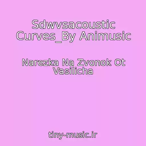 کاور آهنگ Sdwvsacoustic Curves_By Animusic از Narezka Na Zvonok Ot Vasilicha