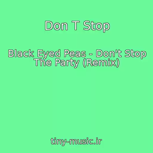 کاور آهنگ Don T Stop از Black Eyed Peas - Don't Stop The Party (Remix)