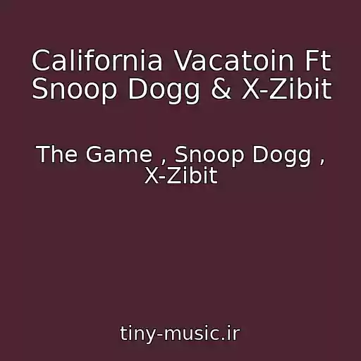 کاور آهنگ California Vacatoin Ft Snoop Dogg & X-Zibit از The Game , Snoop Dogg , X-Zibit