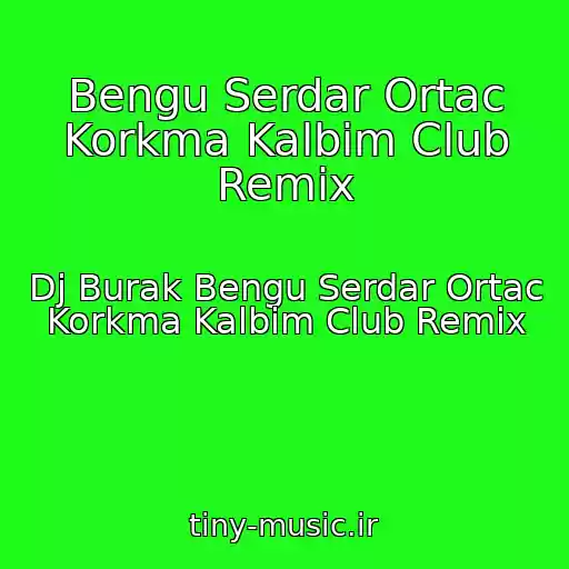 کاور آهنگ Bengu Serdar Ortac Korkma Kalbim Club Remix از Dj Burak Bengu Serdar Ortac Korkma Kalbim Club Remix