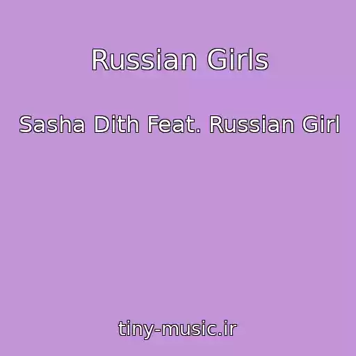 کاور آهنگ Russian Girls از Sasha Dith Feat. Russian Girl