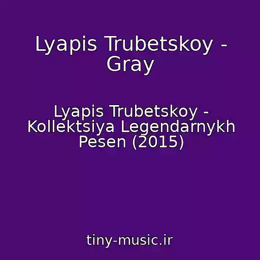 کاور آهنگ Lyapis Trubetskoy - Gray از Lyapis Trubetskoy - Kollektsiya Legendarnykh Pesen (2015)
