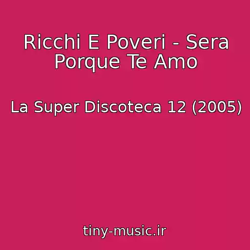 کاور آهنگ Ricchi E Poveri - Sera Porque Te Amo از La Super Discoteca 12 (2005)