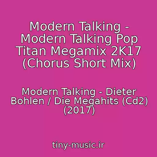 کاور آهنگ Modern Talking - Modern Talking Pop Titan Megamix 2K17 (Chorus Short Mix) از Modern Talking - Dieter Bohlen / Die Megahits (Cd2) (2017)