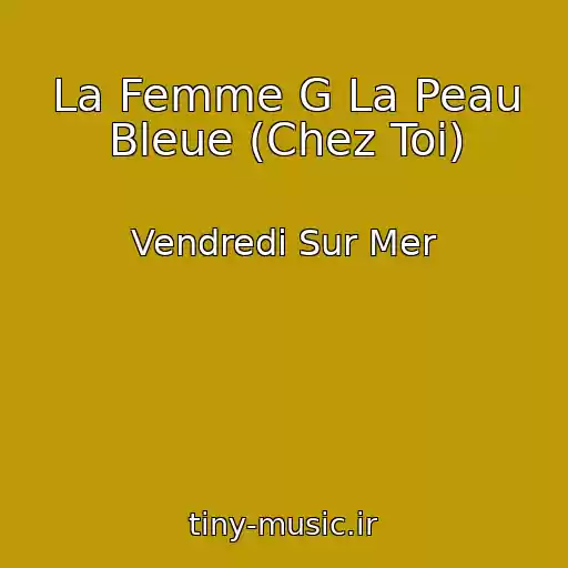 کاور آهنگ La Femme G La Peau Bleue (Chez Toi) از Vendredi Sur Mer
