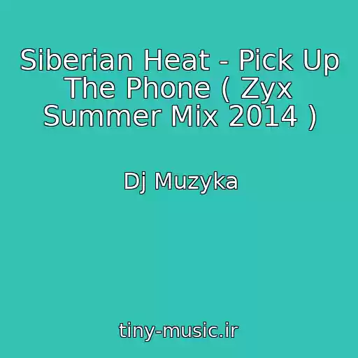 کاور آهنگ Siberian Heat - Pick Up The Phone ( Zyx Summer Mix 2014 ) از Dj Muzyka