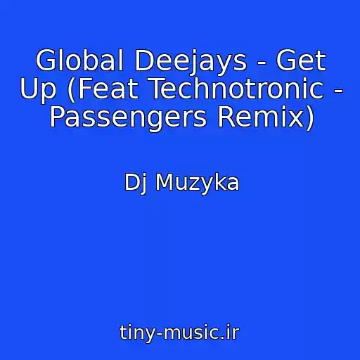 کاور آهنگ Global Deejays - Get Up (Feat Technotronic - Passengers Remix) از Dj Muzyka