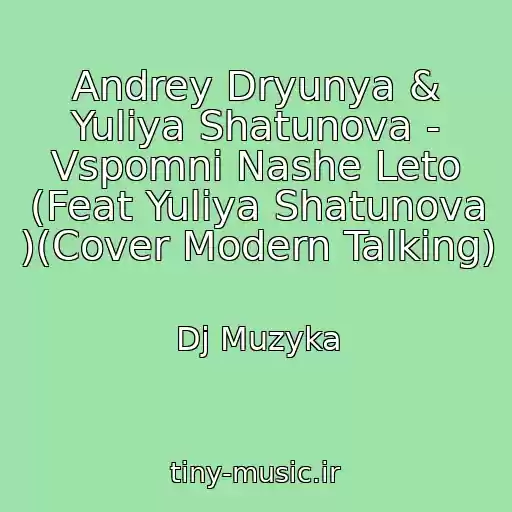 کاور آهنگ Andrey Dryunya & Yuliya Shatunova - Vspomni Nashe Leto (Feat Yuliya Shatunova )(Cover Modern Talking) از Dj Muzyka