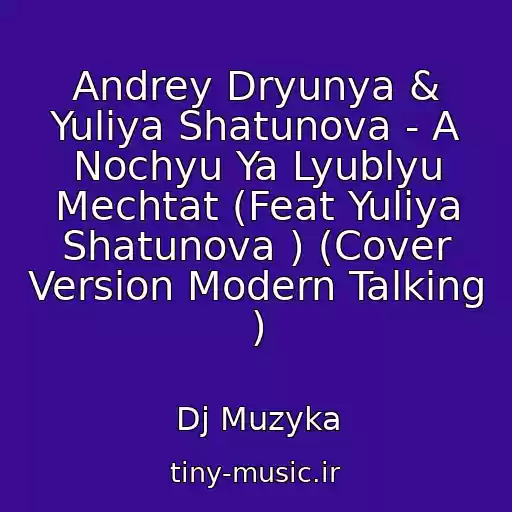 کاور آهنگ Andrey Dryunya & Yuliya Shatunova - A Nochyu Ya Lyublyu Mechtat (Feat Yuliya Shatunova ) (Cover Version Modern Talking ) از Dj Muzyka