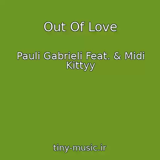 کاور آهنگ Out Of Love از Pauli Gabrieli Feat. & Midi Kittyy