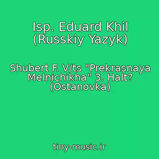 کاور آهنگ Isp. Eduard Khil (Russkiy Yazyk) از Shubert F. V/ts "Prekrasnaya Melnichikha" 3. Halt? (Ostanovka)