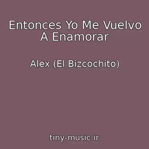 کاور آهنگ Entonces Yo Me Vuelvo A Enamorar از Alex (El Bizcochito)