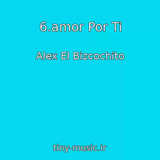 کاور آهنگ 6.amor Por Ti از Alex El Bizcochito