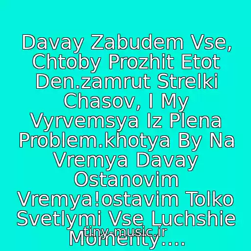 کاور آهنگ Davay Zabudem Vse, Chtoby Prozhit Etot Den.zamrut Strelki Chasov, I My Vyrvemsya Iz Plena Problem.khotya By Na Vremya Davay Ostanovim Vremya!ostavim Tolko Svetlymi Vse Luchshie Momenty…. از T9 Feat U 21