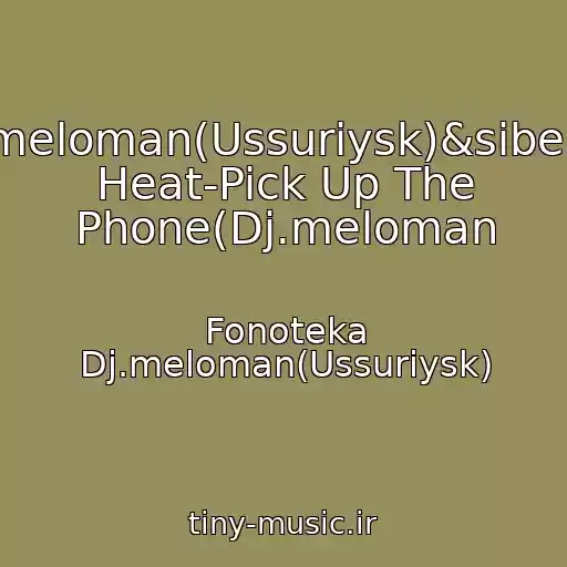کاور آهنگ Dj.meloman(Ussuriysk)&siberian Heat-Pick Up The Phone(Dj.meloman از Fonoteka Dj.meloman(Ussuriysk)