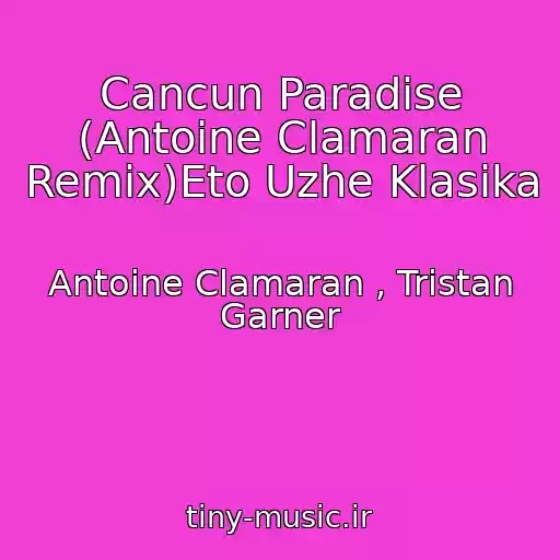 کاور آهنگ Cancun Paradise (Antoine Clamaran Remix)Eto Uzhe Klasika از Antoine Clamaran , Tristan Garner