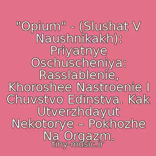 کاور آهنگ "Opium" - (Slushat V Naushnikakh): Priyatnye Oschuscheniya: Rasslablenie, Khoroshee Nastroenie I Chuvstvo Edinstva. Kak Utverzhdayut Nekotorye – Pokhozhe Na Orgazm. از (Tsifrovye Narkotiki, Binauralnye Ritmy)