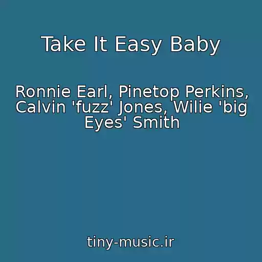 کاور آهنگ Take It Easy Baby از Ronnie Earl, Pinetop Perkins, Calvin 'fuzz' Jones, Wilie 'big Eyes' Smith