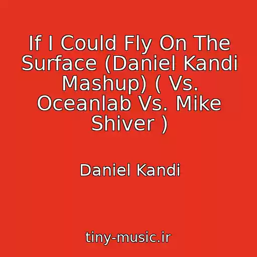 کاور آهنگ If I Could Fly On The Surface (Daniel Kandi Mashup) ( Vs. Oceanlab Vs. Mike Shiver ) از Daniel Kandi