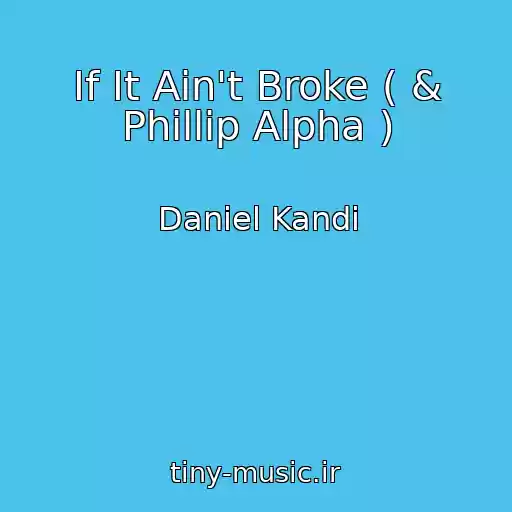 کاور آهنگ If It Ain't Broke ( & Phillip Alpha ) از Daniel Kandi