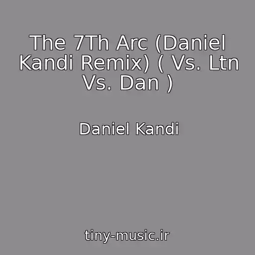 کاور آهنگ The 7Th Arc (Daniel Kandi Remix) ( Vs. Ltn Vs. Dan ) از Daniel Kandi