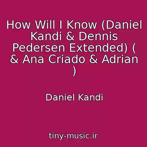 کاور آهنگ How Will I Know (Daniel Kandi & Dennis Pedersen Extended) ( & Ana Criado & Adrian ) از Daniel Kandi