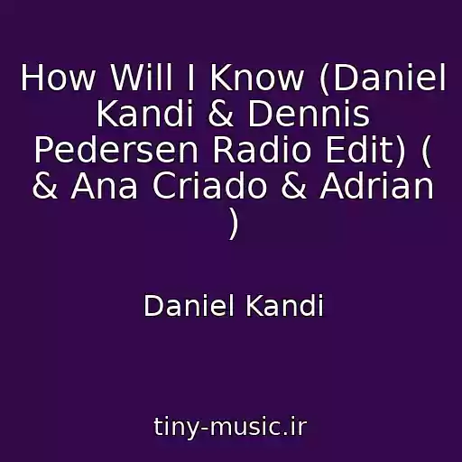 کاور آهنگ How Will I Know (Daniel Kandi & Dennis Pedersen Radio Edit) ( & Ana Criado & Adrian ) از Daniel Kandi