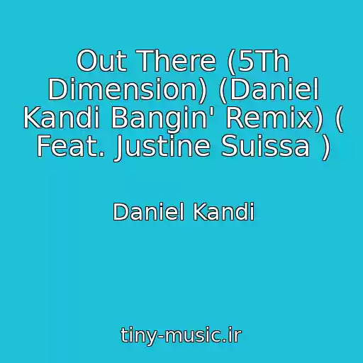 کاور آهنگ Out There (5Th Dimension) (Daniel Kandi Bangin' Remix) ( Feat. Justine Suissa ) از Daniel Kandi