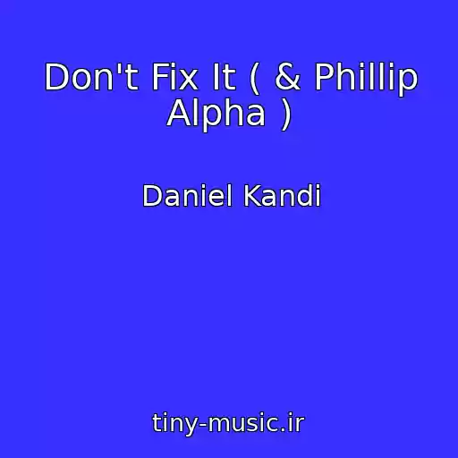 کاور آهنگ Don't Fix It ( & Phillip Alpha ) از Daniel Kandi