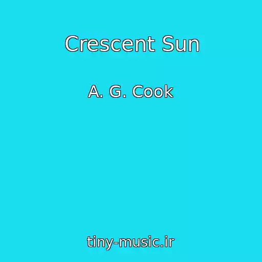 کاور آهنگ Crescent Sun از A. G. Cook