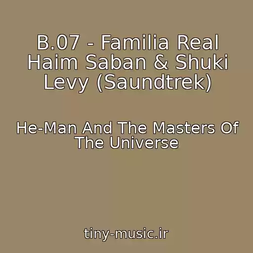 کاور آهنگ B.07 - Familia Real Haim Saban & Shuki Levy (Saundtrek) از He-Man And The Masters Of The Universe
